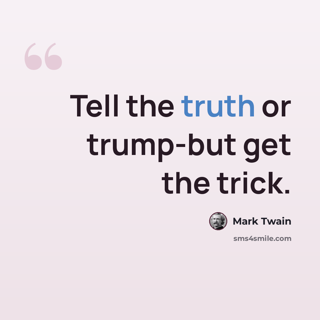 “Tell the truth or trump-but get the trick.” quote by Mark Twain