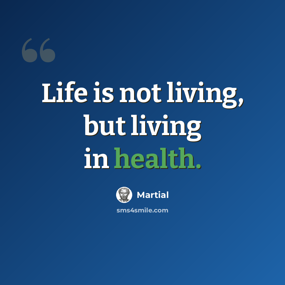 “Life is not living, but living in health.” quote by Martial