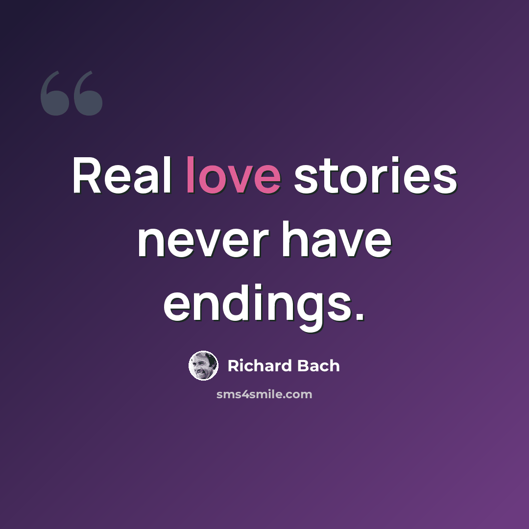 “Real love stories never have endings.” quote by Richard Bach