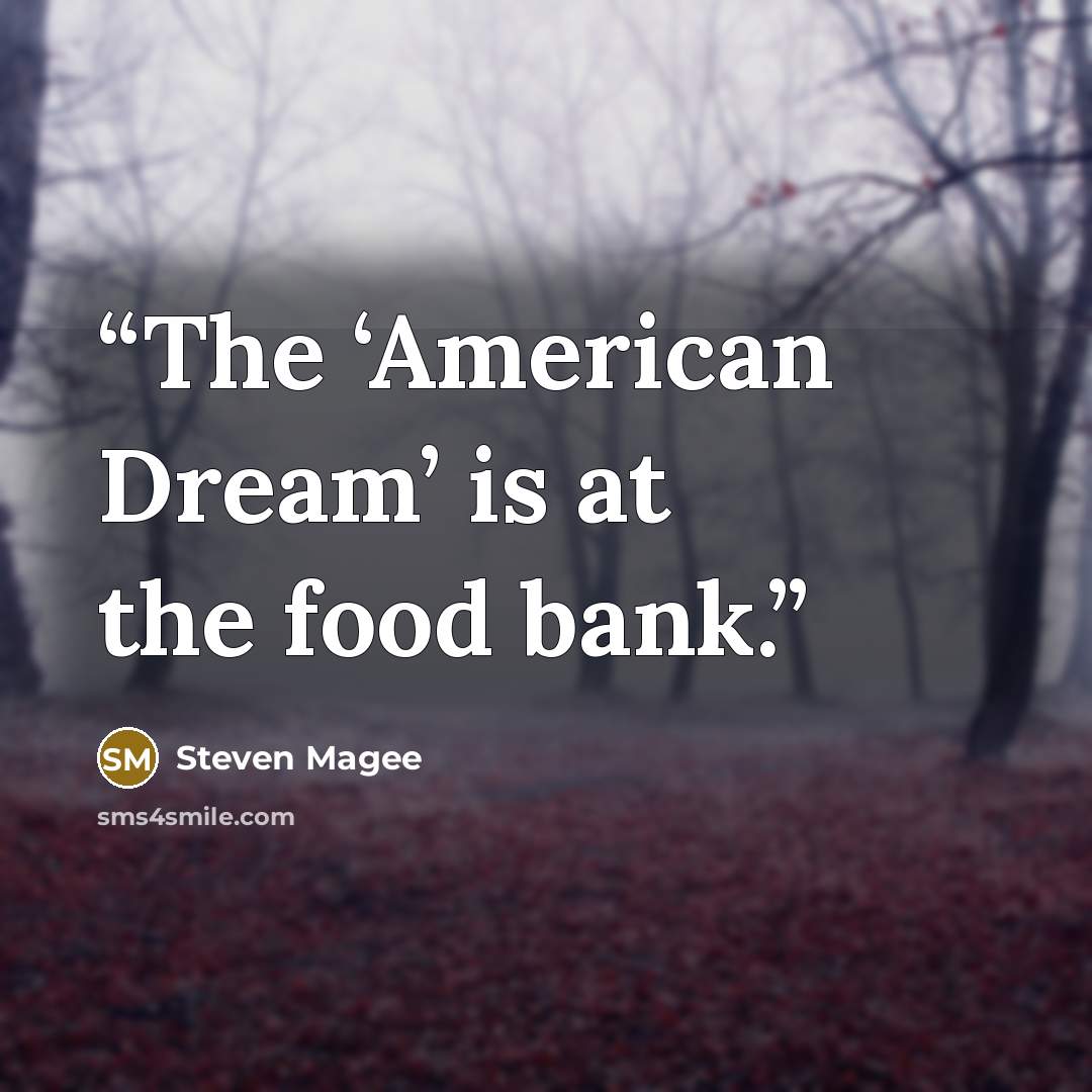 “The ‘American Dream’ is at the food bank.” quote by Steven Magee