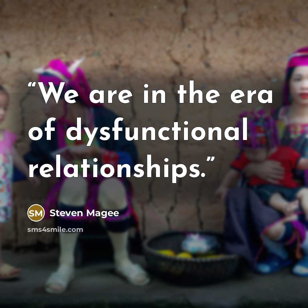 “We are in the era of dysfunctional relationships.” quote by Steven Magee