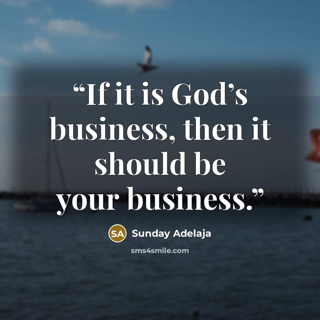 “If it is God’s business, then it should be your business.” quote by Sunday Adelaja