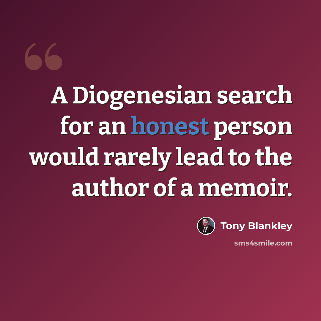 “A Diogenesian search for an honest person would rarely lead to the author of a memoir.” quote by Tony Blankley