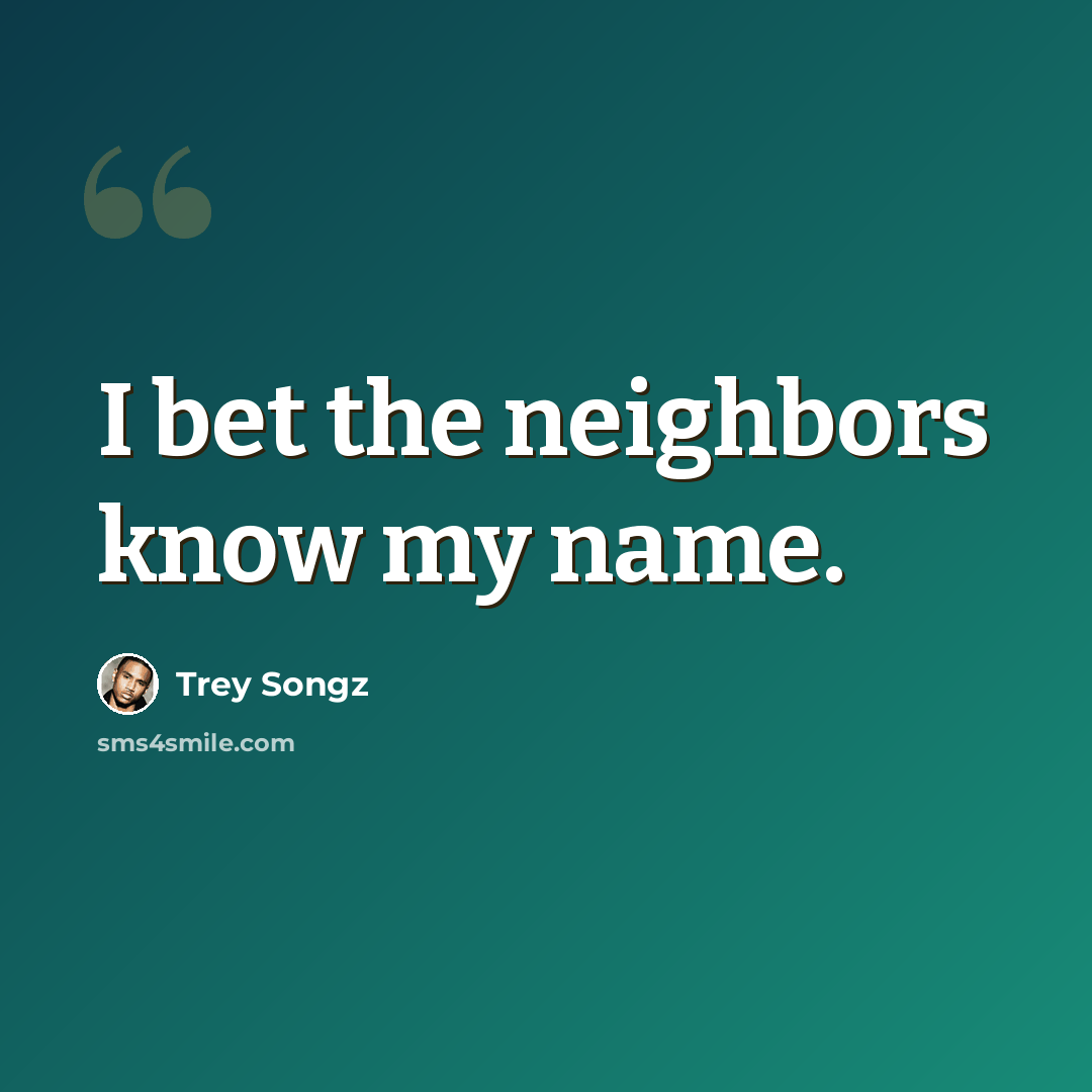 “I bet the neighbors know my name.” quote by Trey Songz