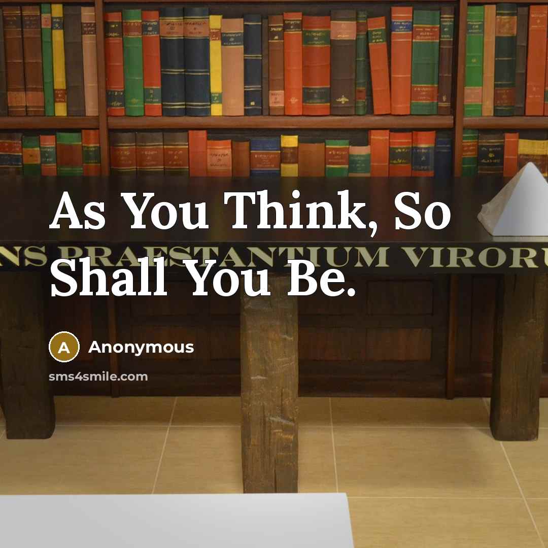 “As You Think, So Shall You Be.” quote by Anonymous