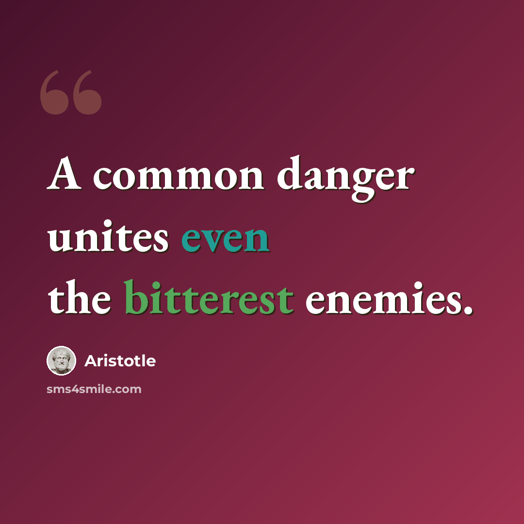 “A common danger unites even the bitterest enemies.” quote by Aristotle