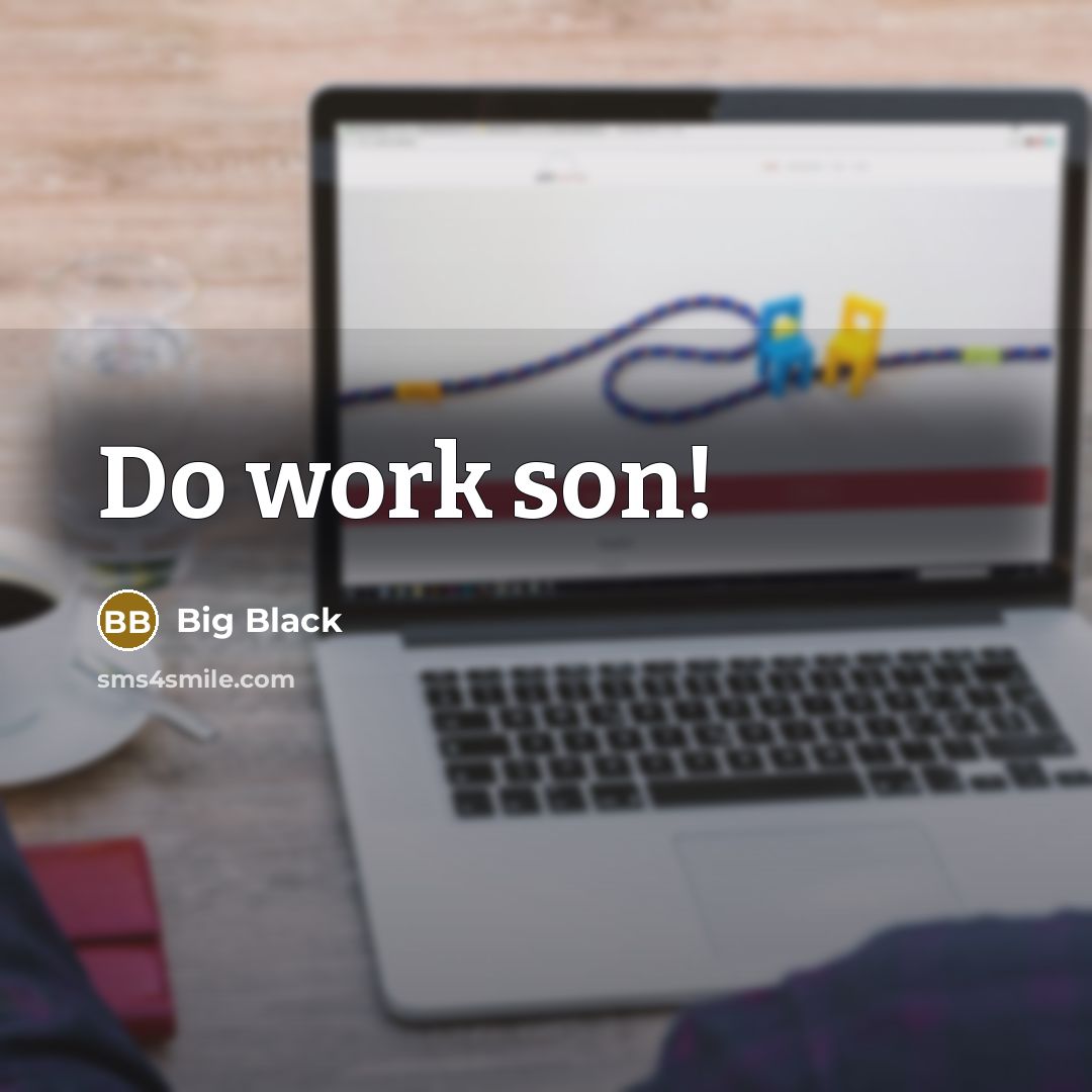 “Do work son!” quote by Big Black
