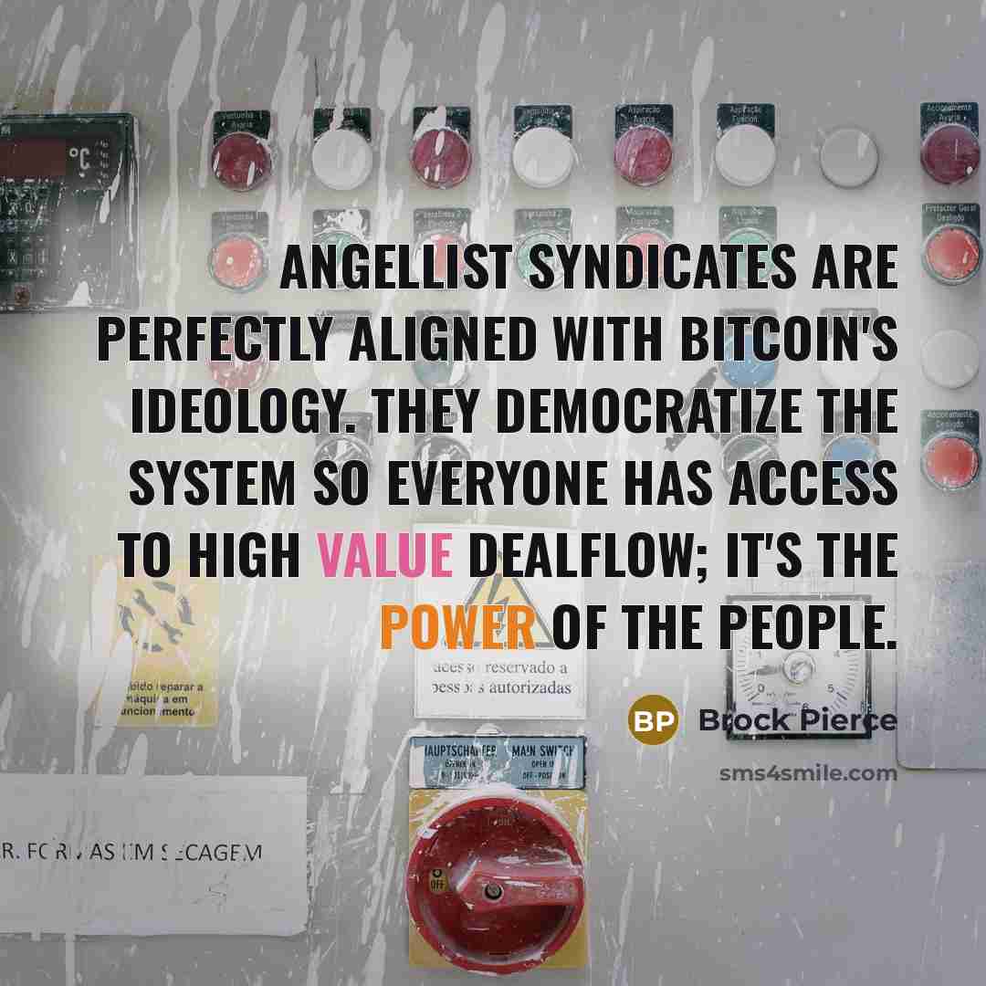 “AngelList Syndicates are perfectly aligned with Bitcoin's ideology. They democratize the system so everyone has access to high value dealflow; it's the power of the people.” quote by Brock Pierce