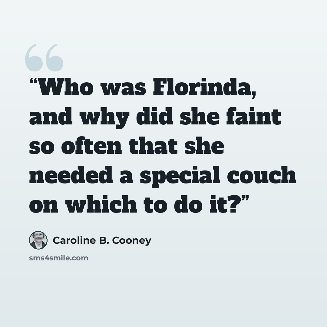 “Who was Florinda, and why did she faint so often that she needed a special couch on which to do it?” quote by Caroline B. Cooney