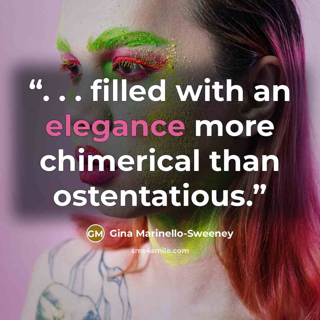 “. . . filled with an elegance more chimerical than ostentatious.” quote by Gina Marinello-Sweeney