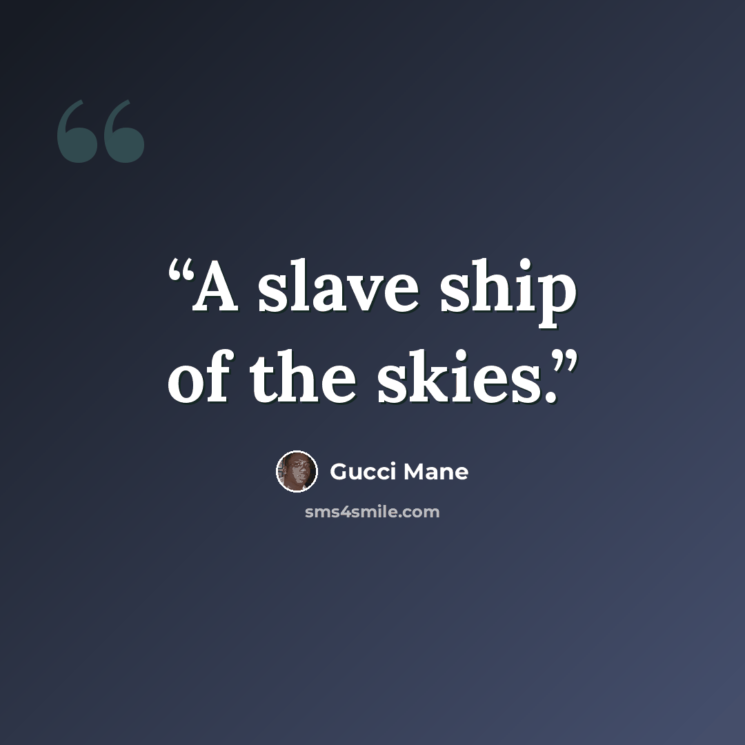 “A slave ship of the skies.” quote by Gucci Mane