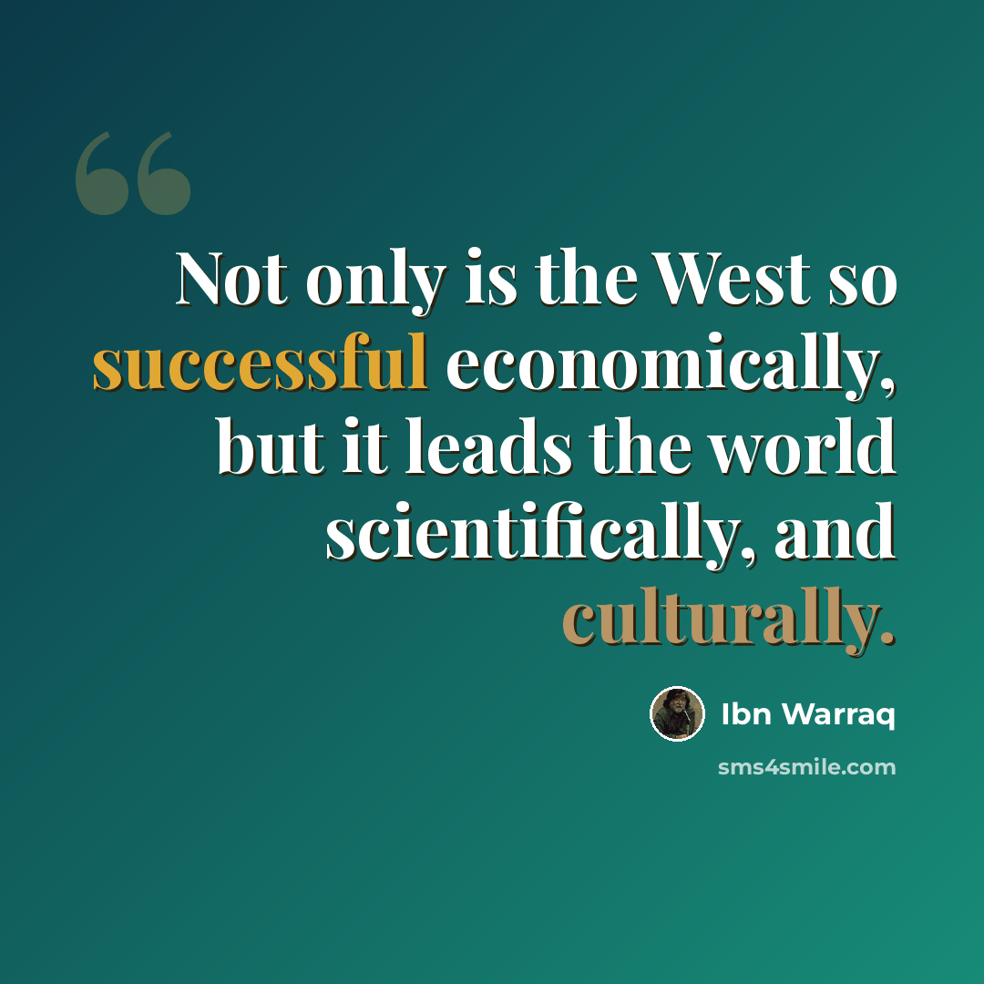 “Not only is the West so successful economically, but it leads the world scientifically, and culturally.” quote by Ibn Warraq