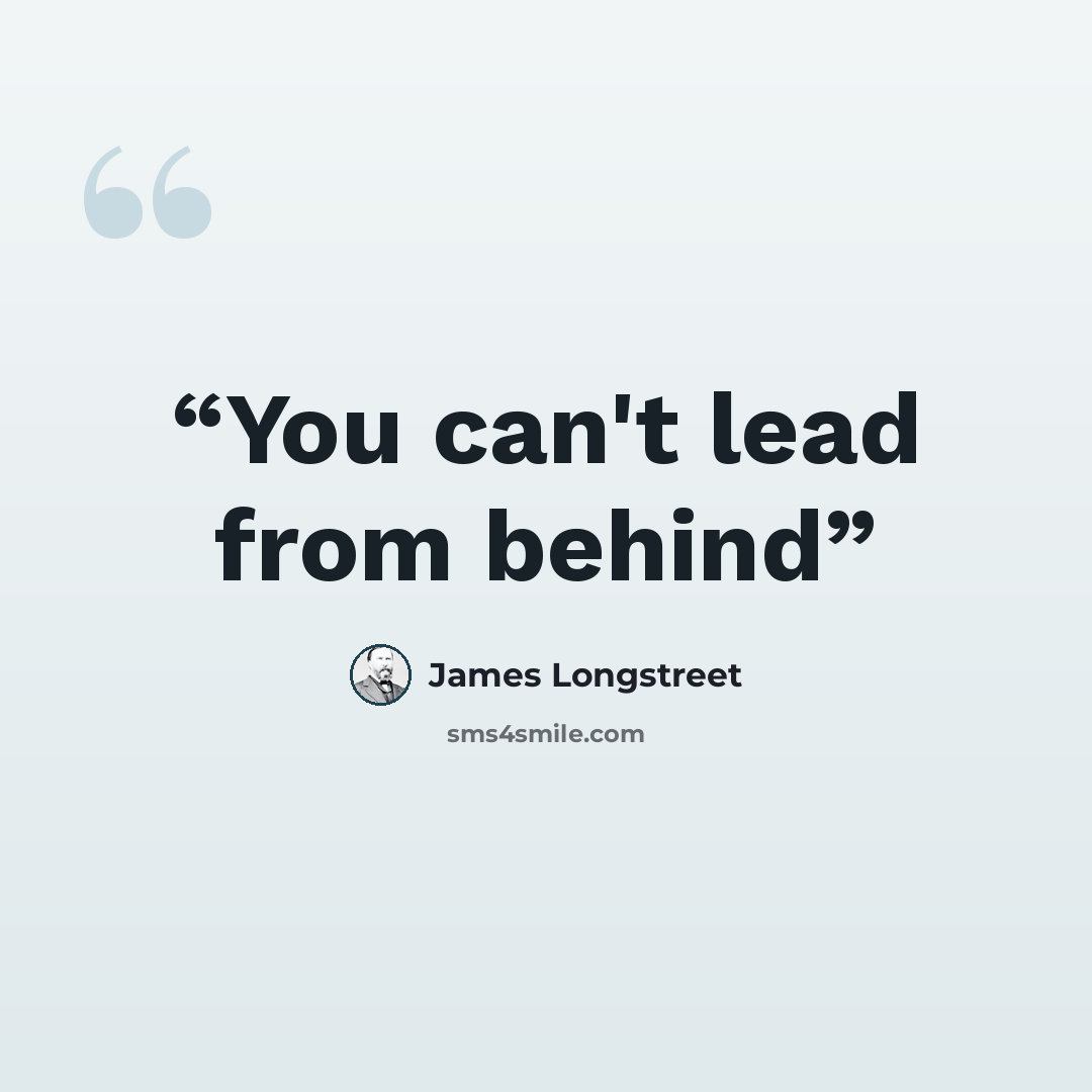 “You can't lead from behind” quote by James Longstreet