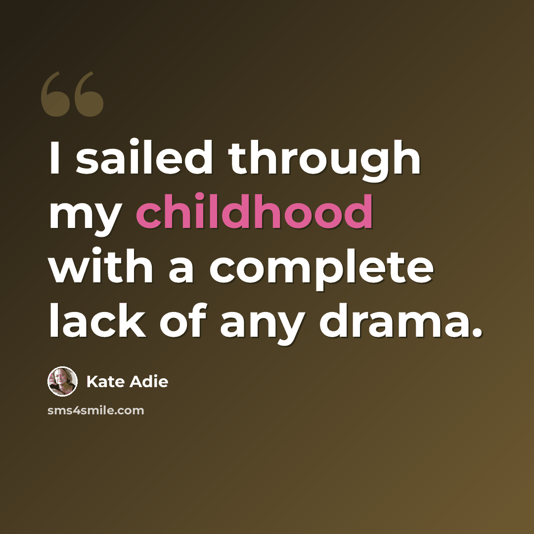 “I sailed through my childhood with a complete lack of any drama.” quote by Kate Adie