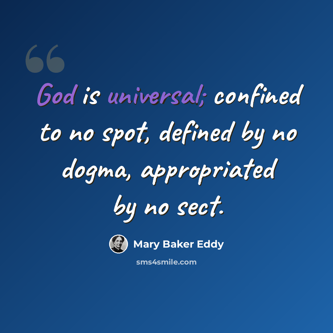 “God is universal; confined to no spot, defined by no dogma, appropriated by no sect.” quote by Mary Baker Eddy