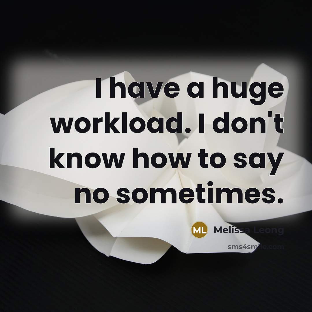 “I have a huge workload. I don't know how to say no sometimes.” quote by Melissa Leong