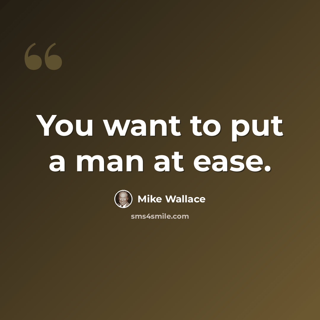 “You want to put a man at ease.” quote by Mike Wallace