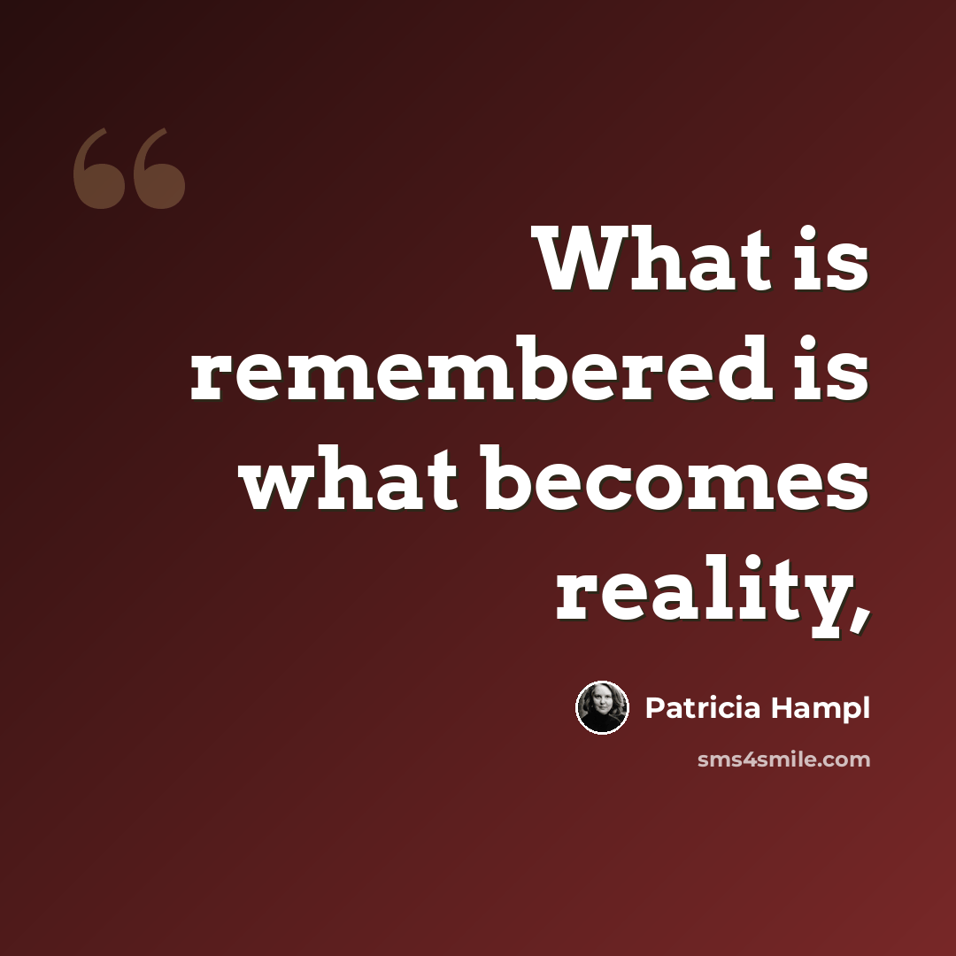 “What is remembered is what becomes reality,” quote by Patricia Hampl