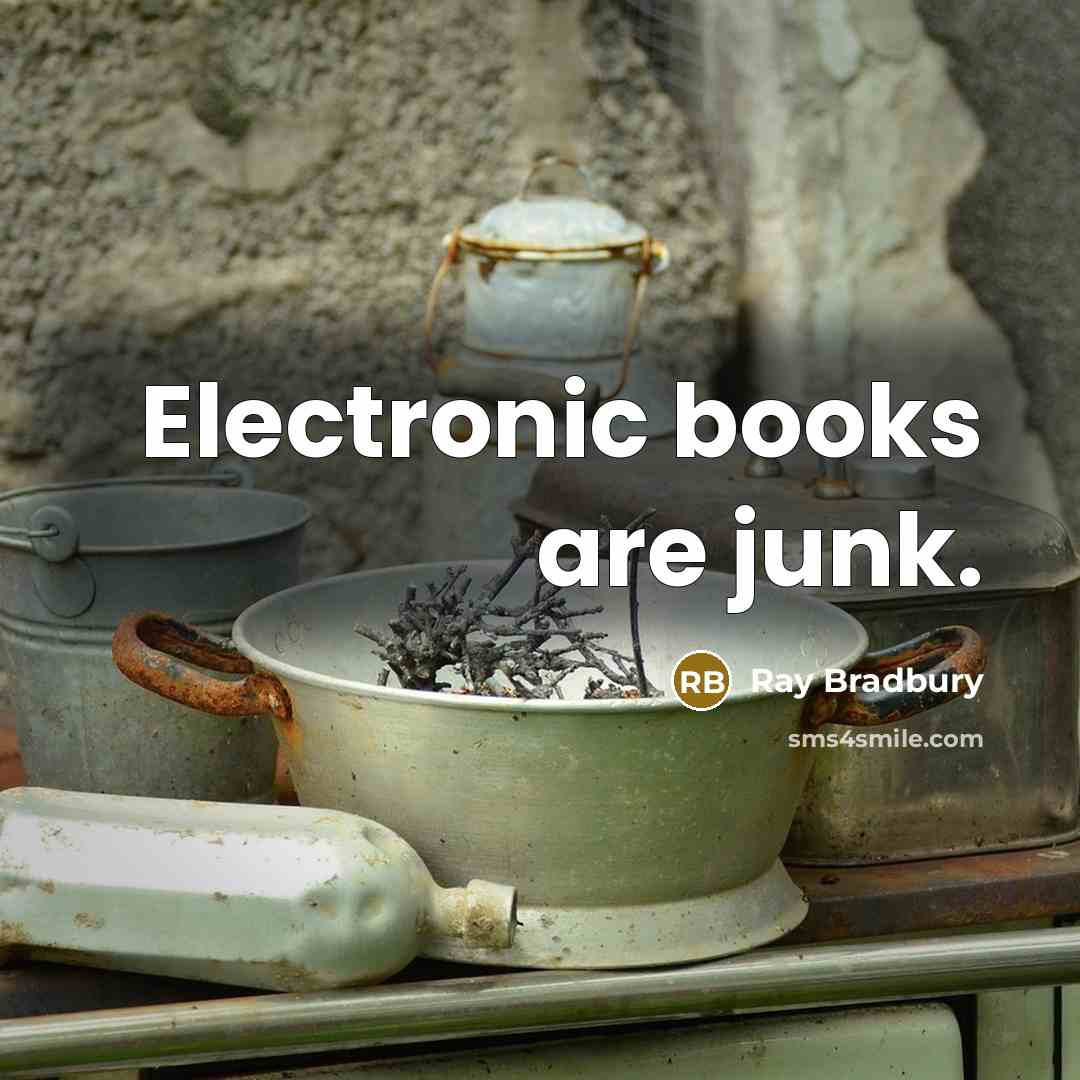 “Electronic books are junk.” quote by Ray Bradbury