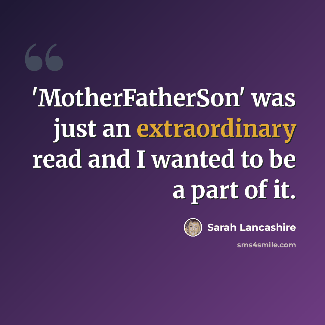 “'MotherFatherSon' was just an extraordinary read and I wanted to be a part of it.” quote by Sarah Lancashire