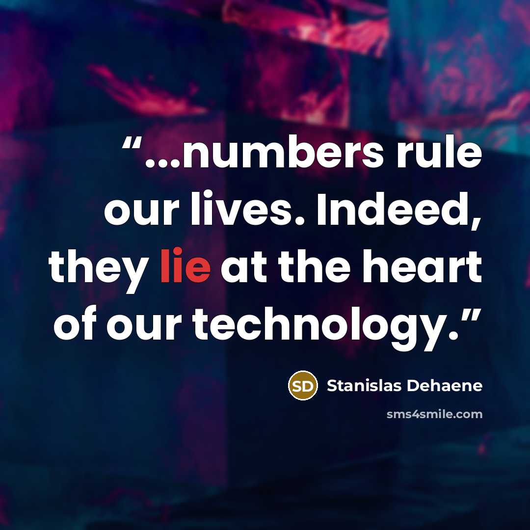 “...numbers rule our lives. Indeed, they lie at the heart of our technology.” quote by Stanislas Dehaene