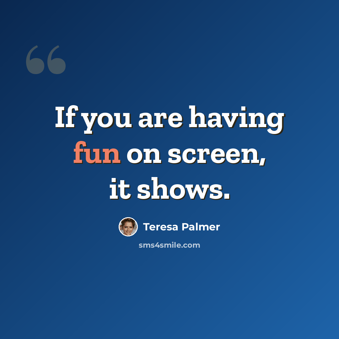 “If you are having fun on screen, it shows.” quote by Teresa Palmer