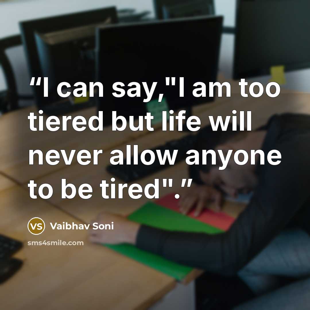“I can say,"I am too tiered but life will never allow anyone to be tired".” quote by Vaibhav Soni