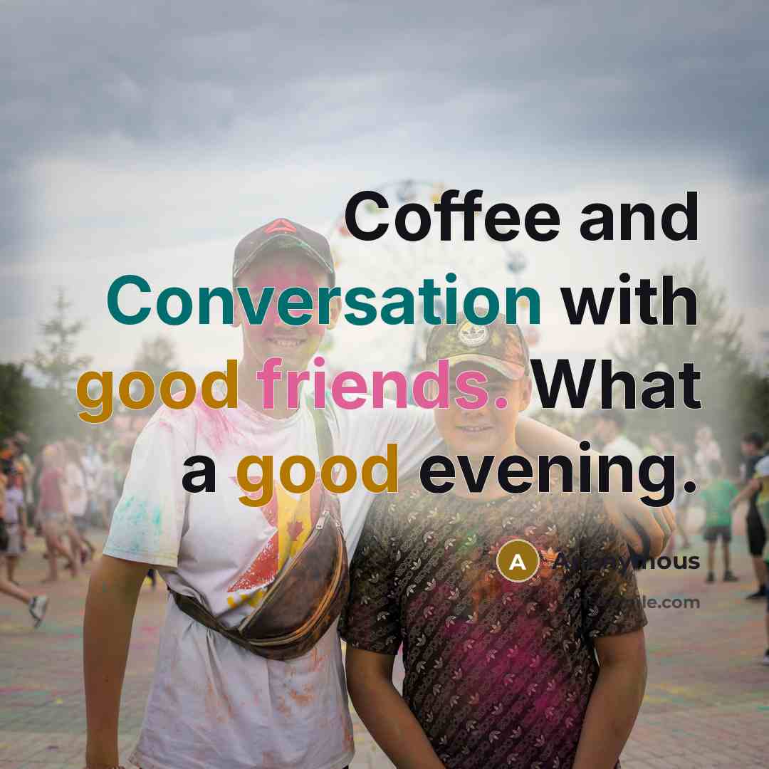 “Coffee and Conversation with good friends. What a good evening.” quote by Anonymous