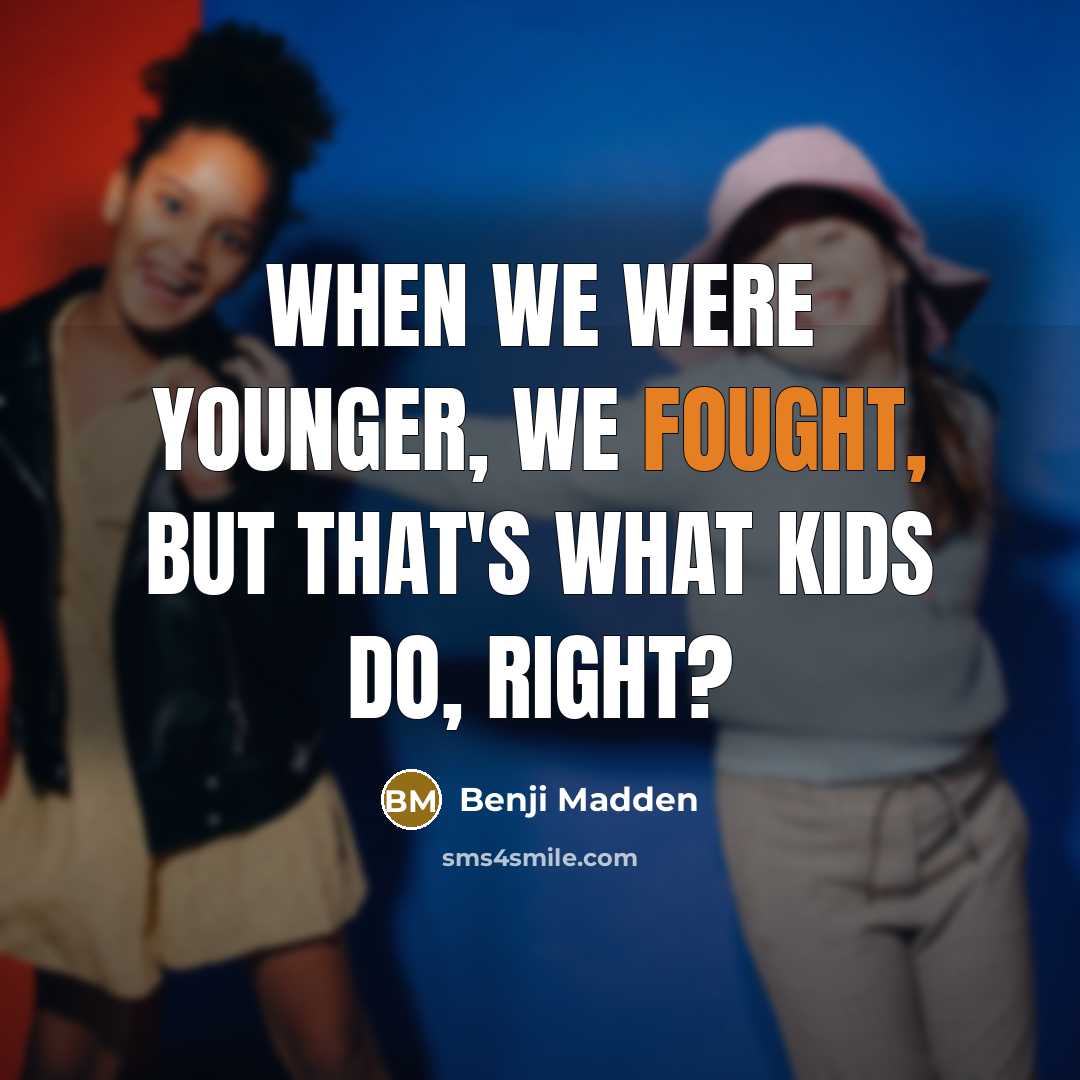 “When we were younger, we fought, but that's what kids do, right?” quote by Benji Madden