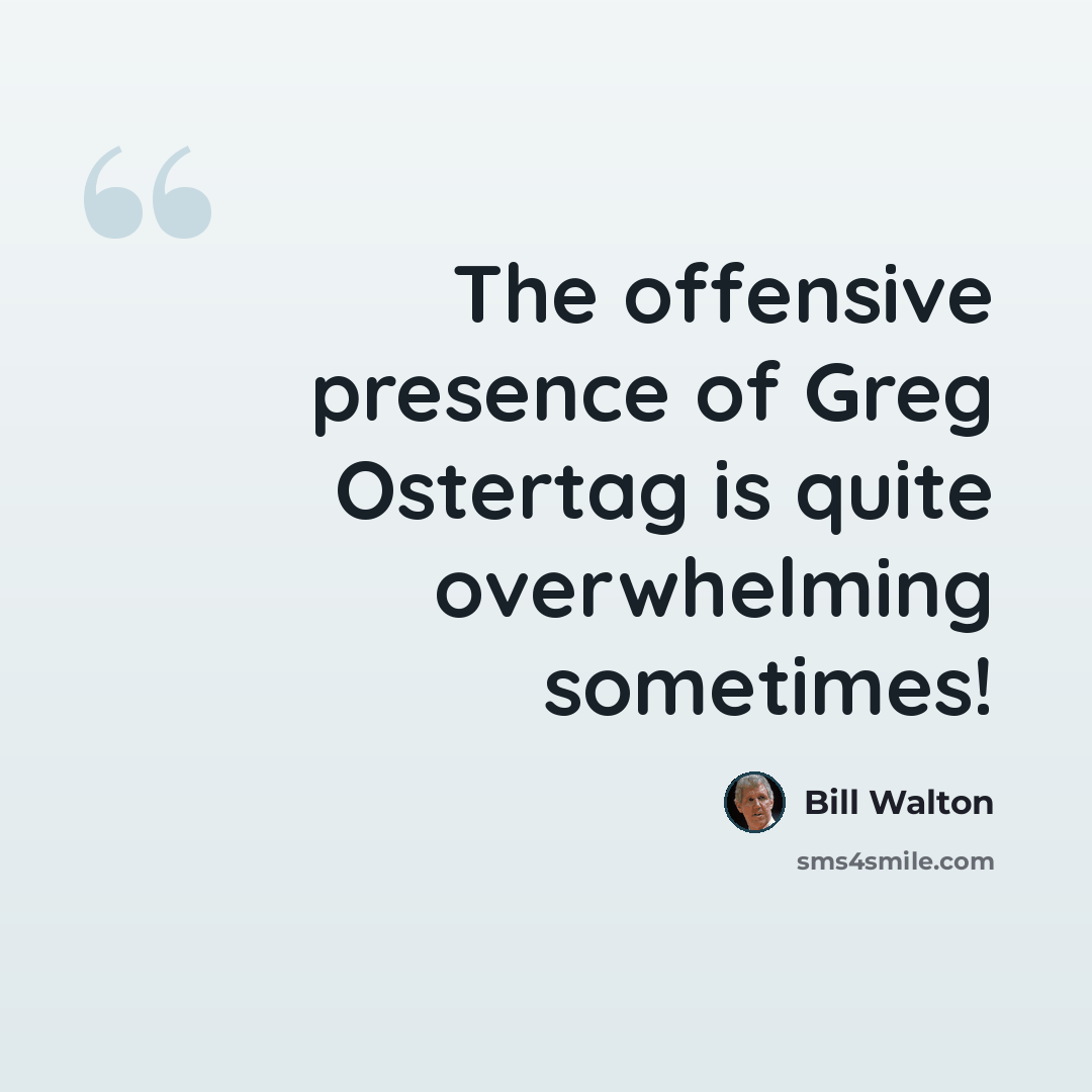 “The offensive presence of Greg Ostertag is quite overwhelming sometimes!” quote by Bill Walton