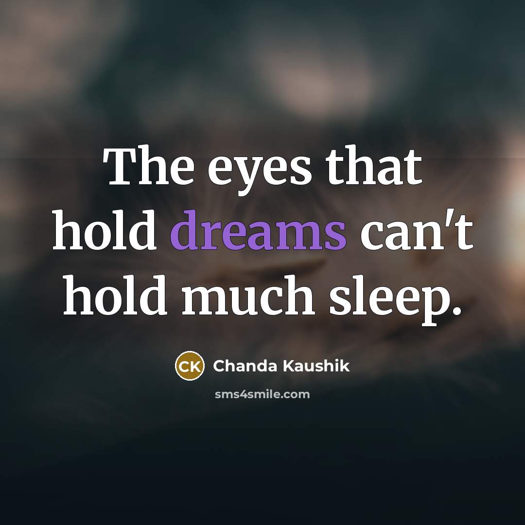 “The eyes that hold dreams can't hold much sleep.” quote by Chanda Kaushik