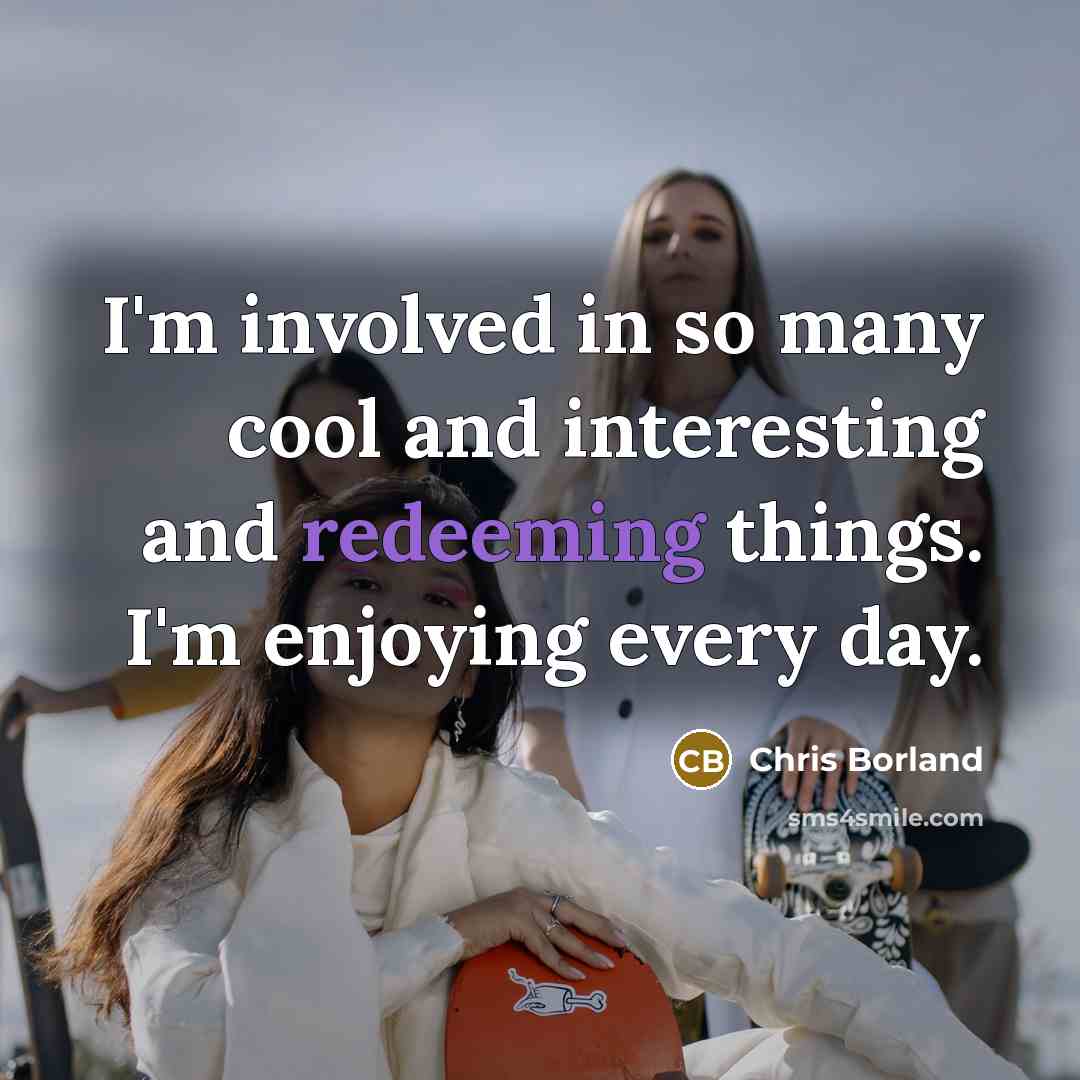 “I'm involved in so many cool and interesting and redeeming things. I'm enjoying every day.” quote by Chris Borland