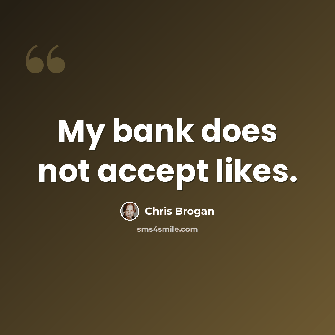 “My bank does not accept likes.” quote by Chris Brogan