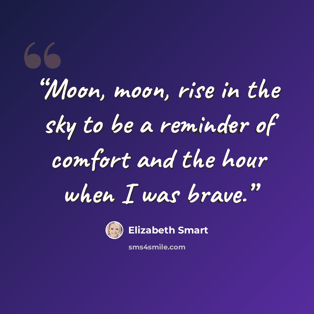 “Moon, moon, rise in the sky to be a reminder of comfort and the hour when I was brave.” quote by Elizabeth Smart