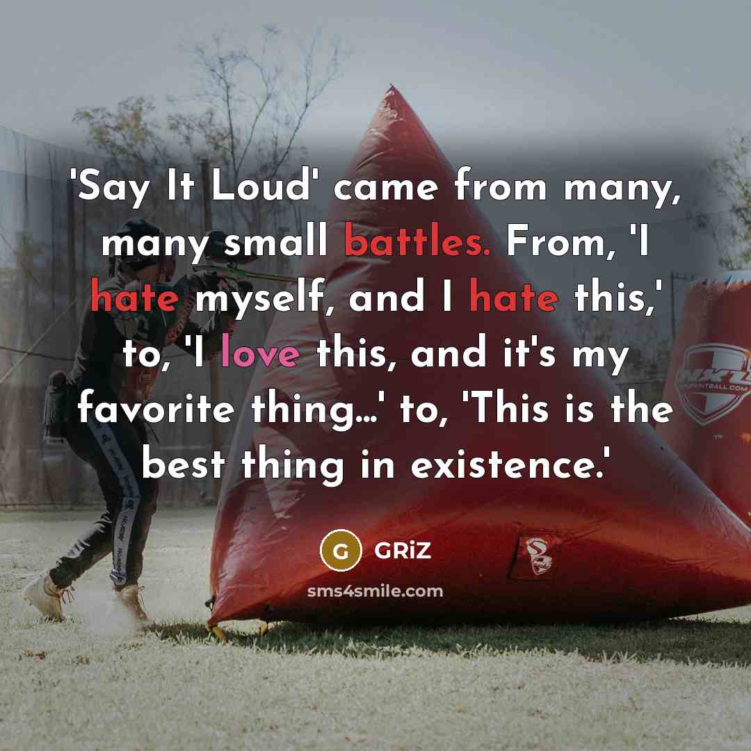 “'Say It Loud' came from many, many small battles. From, 'I hate myself, and I hate this,' to, 'I love this, and it's my favorite thing...' to, 'This is the best thing in existence.'” quote by GRiZ