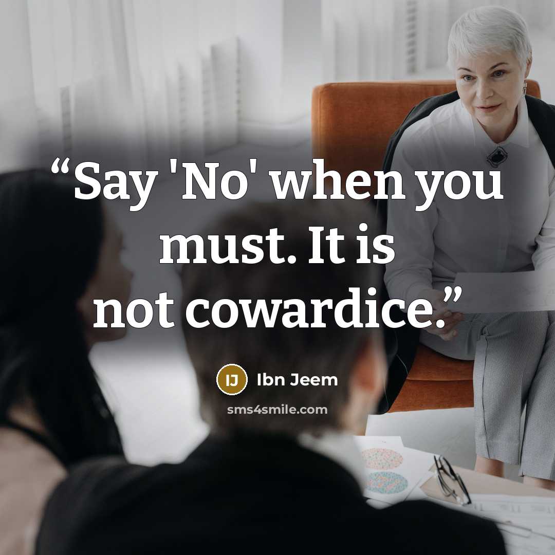 “Say 'No' when you must. It is not cowardice.” quote by Ibn Jeem