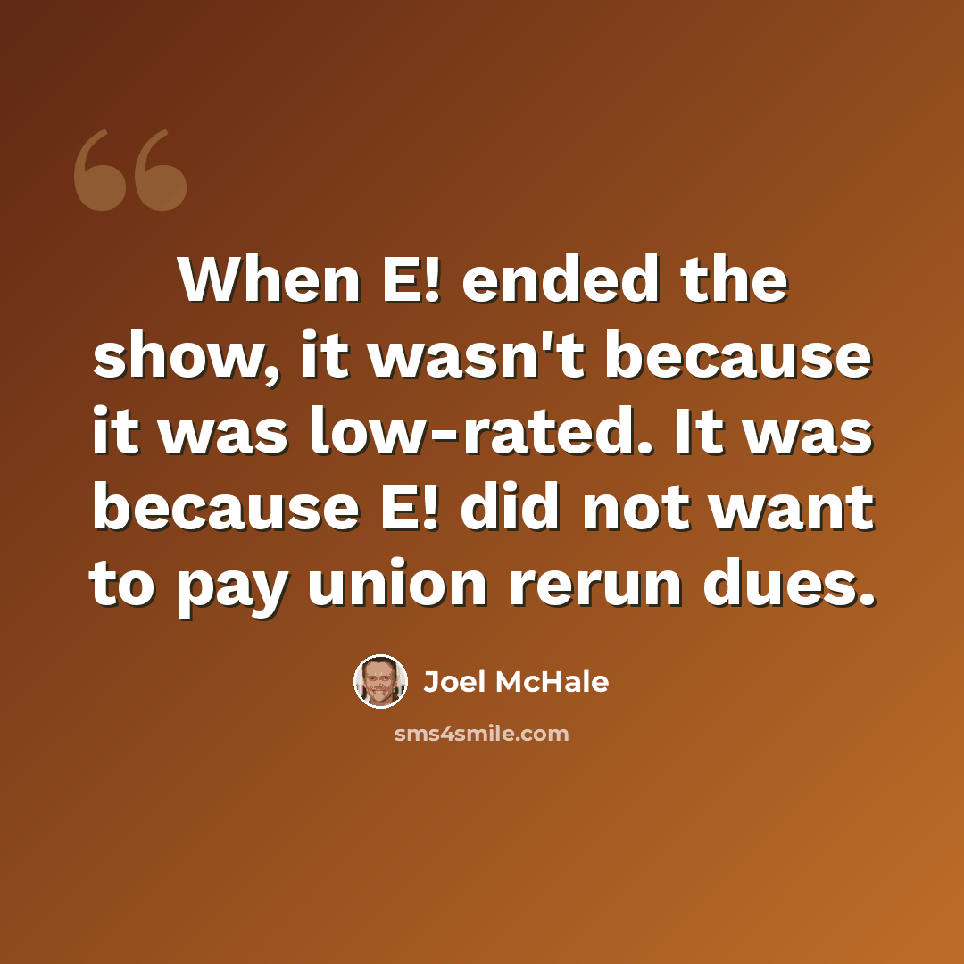 “When E! ended the show, it wasn't because it was low-rated. It was because E! did not want to pay union rerun dues.” quote by Joel McHale