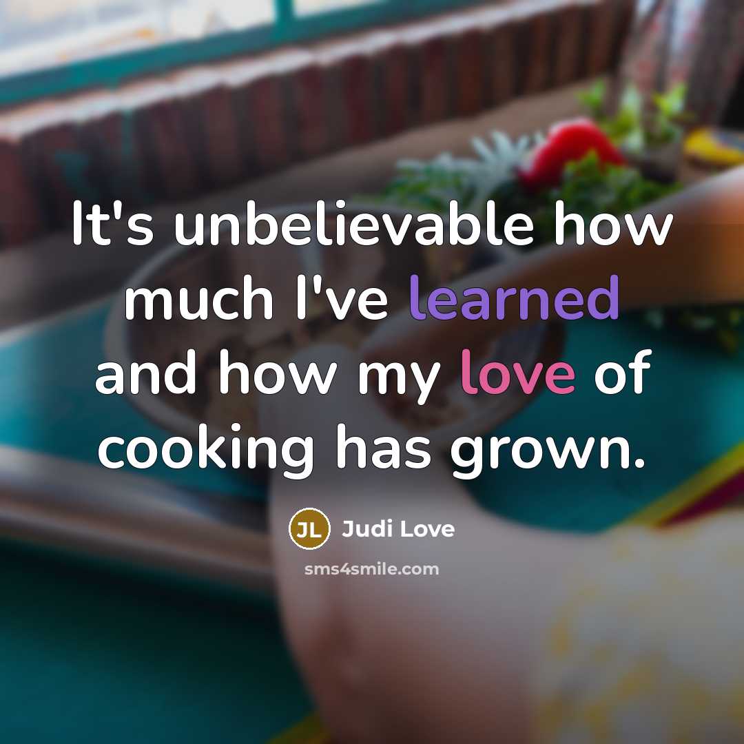 “It's unbelievable how much I've learned and how my love of cooking has grown.” quote by Judi Love