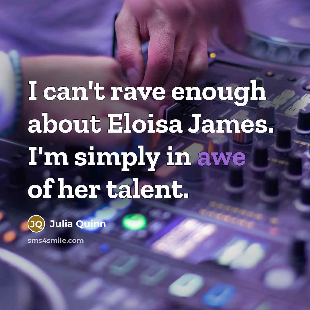 “I can't rave enough about Eloisa James. I'm simply in awe of her talent.” quote by Julia Quinn