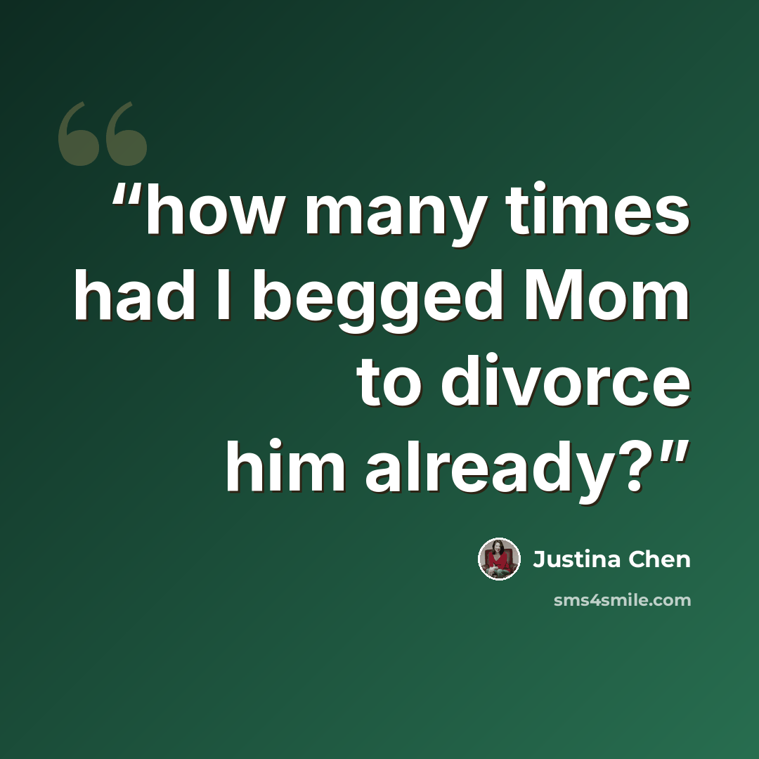 “how many times had I begged Mom to divorce him already?” quote by Justina Chen