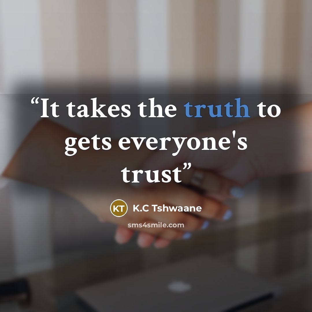 “It takes the truth to gets everyone's trust” quote by K.C Tshwaane