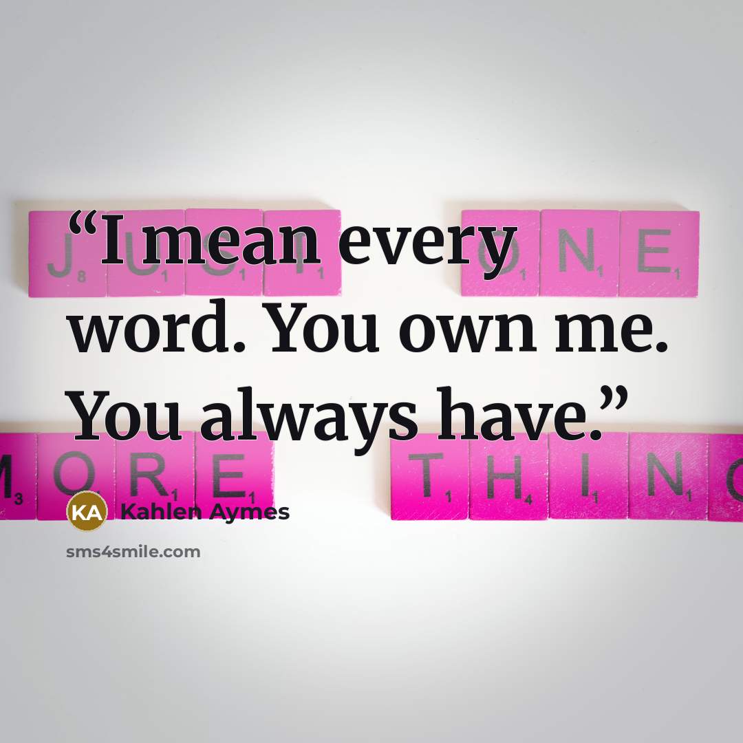 “I mean every word. You own me. You always have.” quote by Kahlen Aymes