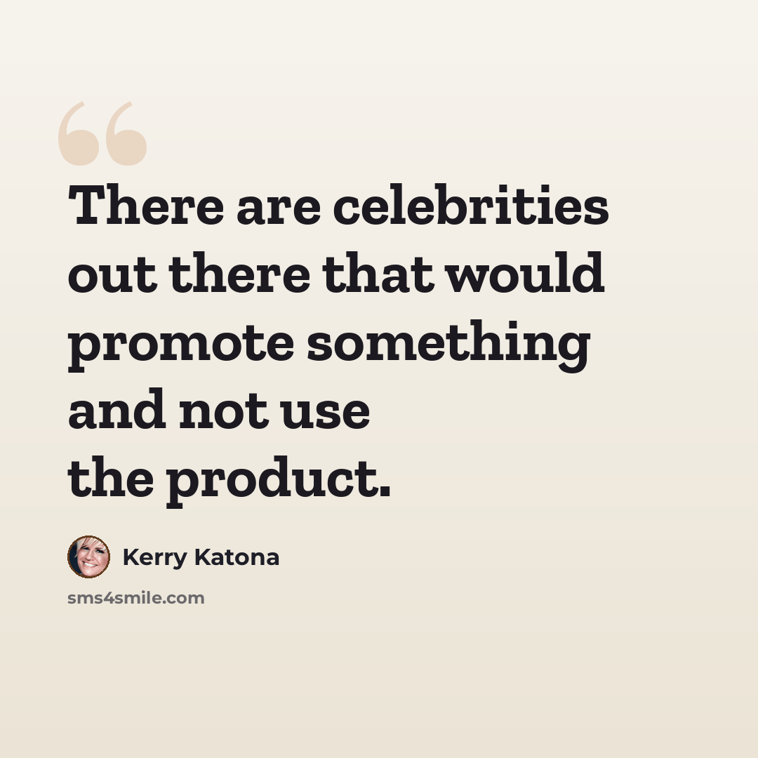 “There are celebrities out there that would promote something and not use the product.” quote by Kerry Katona