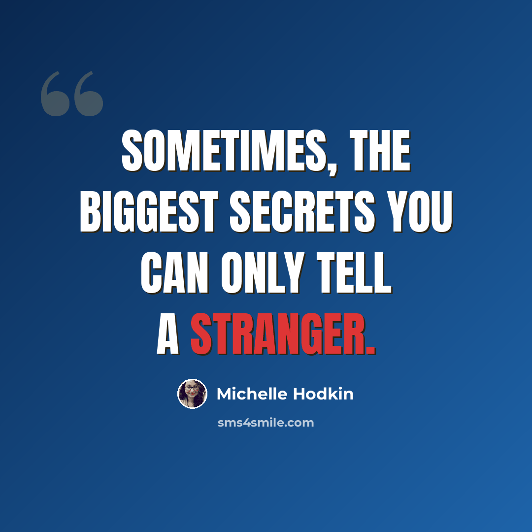 “Sometimes, the biggest secrets you can only tell a stranger.” quote by Michelle Hodkin