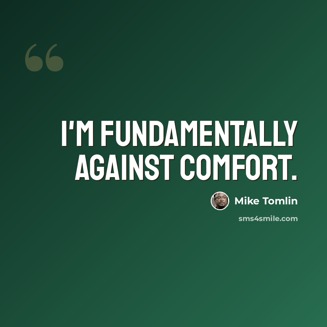 “I'm fundamentally against comfort.” quote by Mike Tomlin