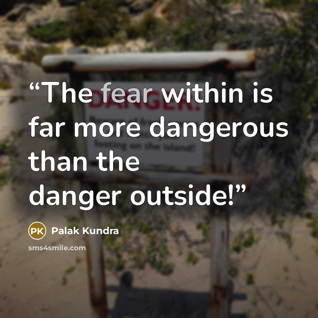 “The fear within is far more dangerous than the danger outside!” quote by Palak Kundra