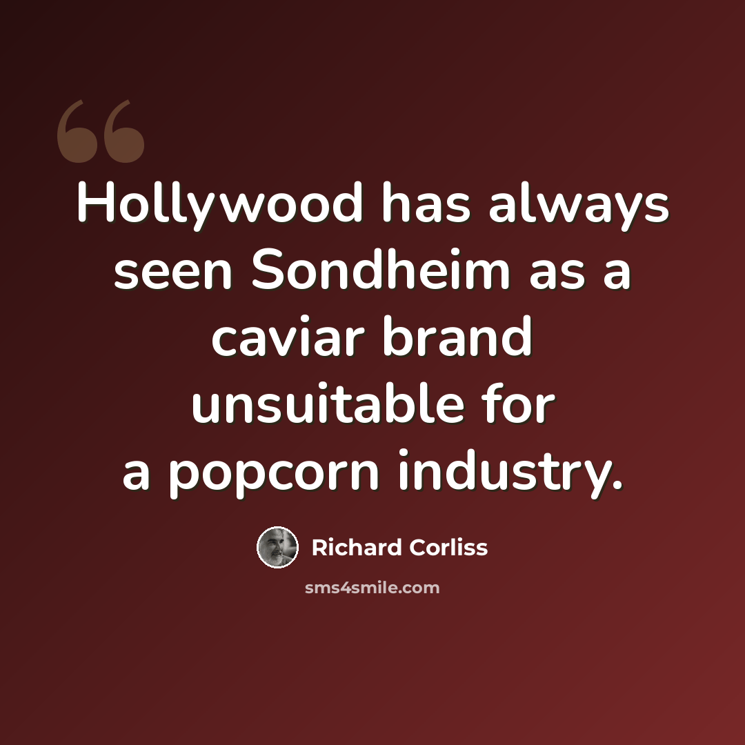 “Hollywood has always seen Sondheim as a caviar brand unsuitable for a popcorn industry.” quote by Richard Corliss