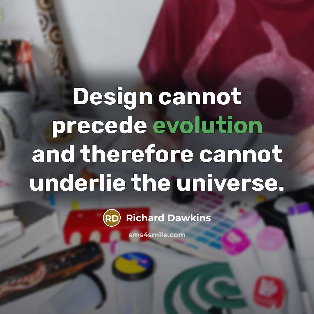 “Design cannot precede evolution and therefore cannot underlie the universe.” quote by Richard Dawkins