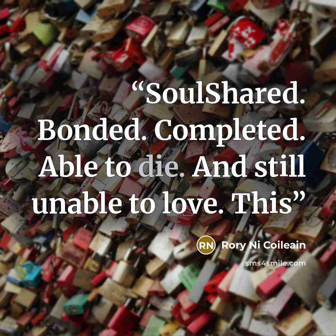 “SoulShared. Bonded. Completed. Able to die. And still unable to love. This” quote by Rory Ni Coileain