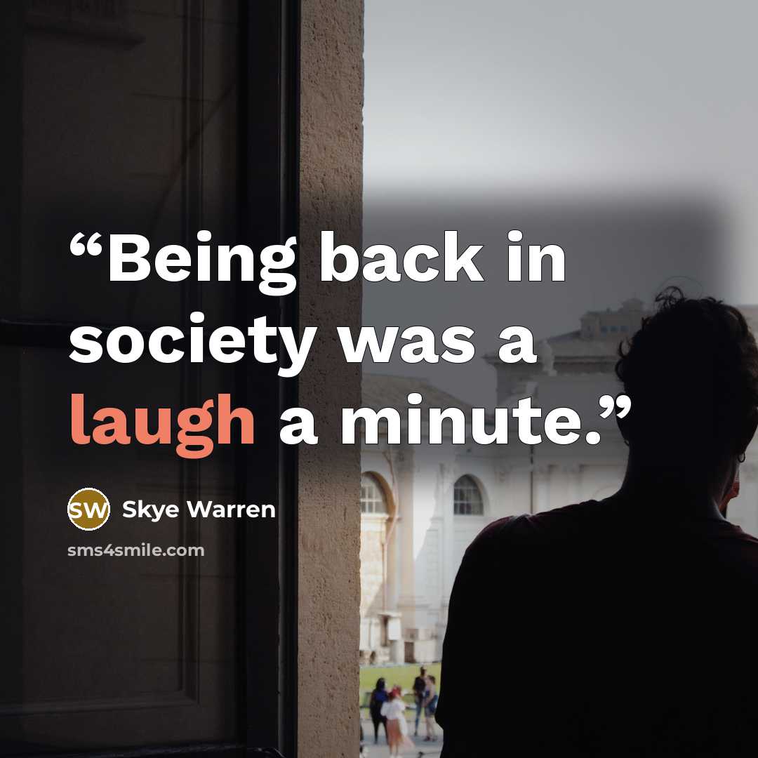 “Being back in society was a laugh a minute.” quote by Skye Warren